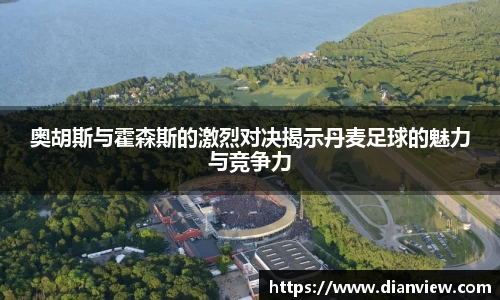 奥胡斯与霍森斯的激烈对决揭示丹麦足球的魅力与竞争力
